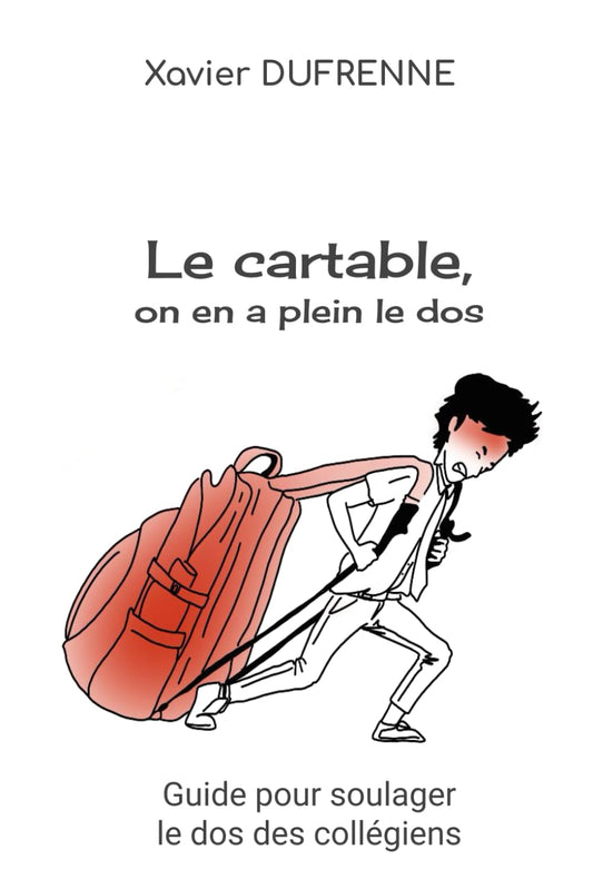 Le cartable, on en a plein le dos: Guide pour soulager le dos des collégiens